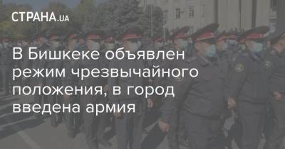 В Бишкеке объявлен режим чрезвычайного положения, в город введена армия