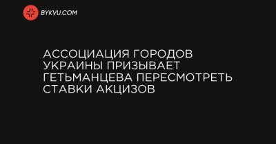 Ассоциация городов Украины призывает Гетьманцева пересмотреть ставки акцизов