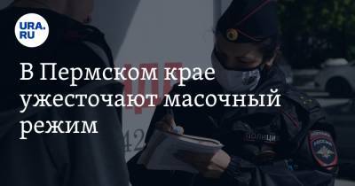 В Пермском крае ужесточают масочный режим