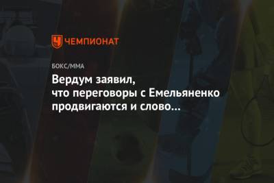 Вердум заявил, что переговоры с Емельяненко продвигаются и слово за Фёдором
