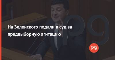 На Зеленского подали в суд за предвыборную агитацию
