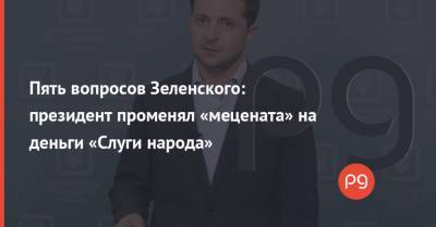 Пять вопросов Зеленского: президент променял «мецената» на деньги «Слуги народа»