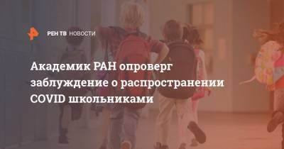 Академик РАН опроверг заблуждение о распространении COVID школьниками