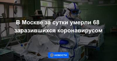 В Москве за сутки умерли 68 заразившихся коронавирусом