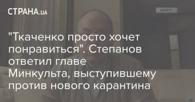 "Ткаченко просто хочет понравиться". Степанов ответил главе Минкульта, выступившему против нового карантина