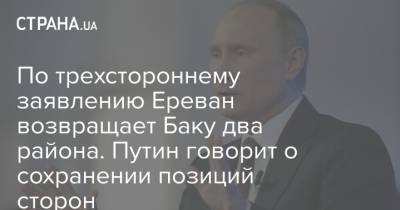 По трехстороннему заявлению Ереван возвращает Баку два района. Путин говорит о сохранении позиций сторон