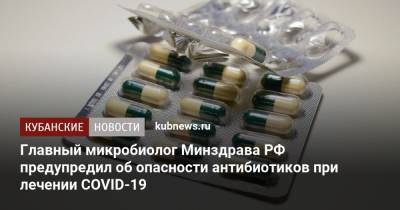 Главный микробиолог Минздрава РФ предупредил об опасности антибиотиков при лечении COVID-19 - kubnews.ru - Россия