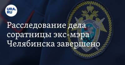 Расследование дела соратницы экс-мэра Челябинска завершено