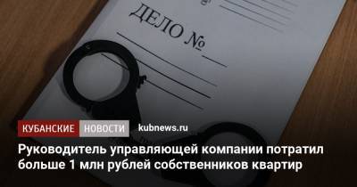 Руководитель управляющей компании потратил больше 1 млн рублей собственников квартир