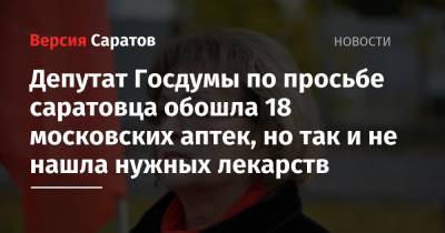 Депутат Госдумы по просьбе саратовца обошла 18 московских аптек, но так и не нашла нужных лекарств