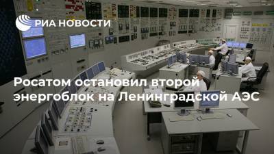 Росатом остановил второй энергоблок на Ленинградской АЭС