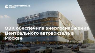 ОЭК обеспечила энергоснабжение Центрального автовокзала в Москве