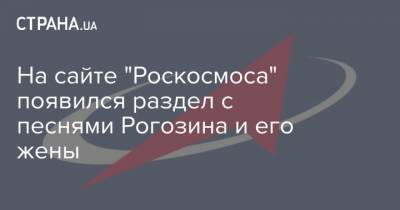 На сайте "Роскосмоса" появился раздел с песнями Рогозина и его жены