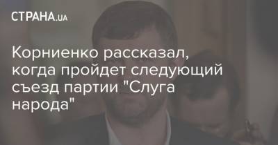 Корниенко рассказал, когда пройдет следующий съезд партии "Слуга народа"