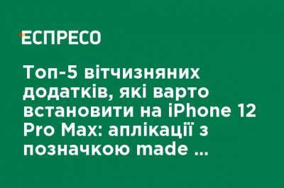 Топ-5 отечественных приложений, которые стоит установить на iPhone 12 Pro Max: аппликации с пометкой made in Ukraine
