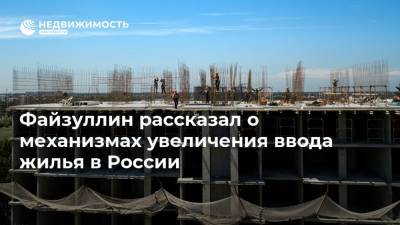 Файзуллин рассказал о механизмах увеличения ввода жилья в России