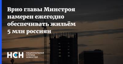 Врио главы Минстроя намерен ежегодно обеспечивать жильём 5 млн россиян