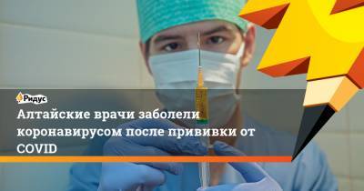 Алтайские врачи заболели коронавирусом после прививки отCOVID
