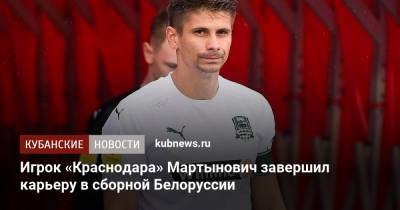Игрок «Краснодара» Мартынович завершил карьеру в сборной Белоруссии