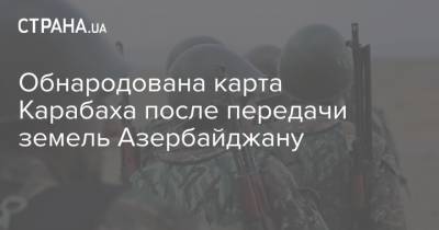 Обнародована карта Карабаха после передачи земель Азербайджану