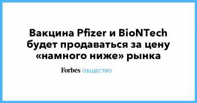 Вакцина Pfizer и BioNTech будет продаваться за цену «намного ниже» рынка