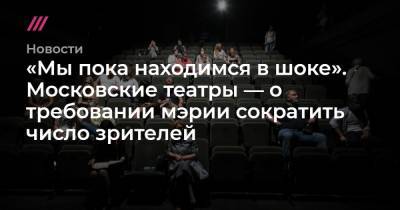 «Мы пока находимся в шоке». Московские театры — о требовании мэрии сократить число зрителей