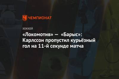 «Локомотив» — «Барыс»: Карлссон пропустил курьёзный гол на 11-й секунде матча