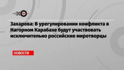 Захарова: Роль Анкары в миротворческой деятельности в Карабахе ограничивается рамками российско-турецкого центра