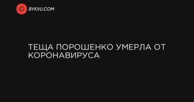 Теща Порошенко умерла от коронавируса