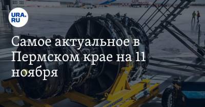 Самое актуальное в Пермском крае на 11 ноября. Построен авиалайнер с пермскими двигателями, на борьбу с коронавирусом потратят миллиарды