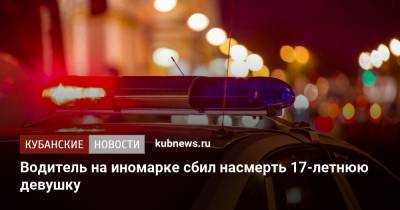 Водитель на иномарке сбил насмерть 17-летнюю девушку