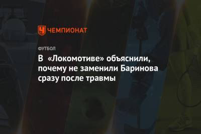 В «Локомотиве» объяснили, почему не заменили Баринова сразу после травмы