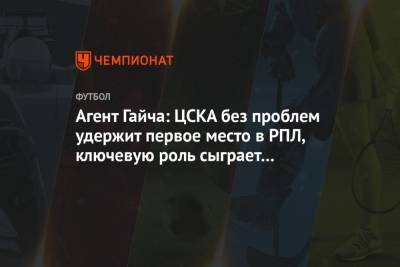 Агент Гайча: ЦСКА без проблем удержит первое место в РПЛ, ключевую роль сыграет Адольфо