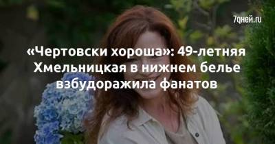«Чертовски хороша»: 49-летняя Хмельницкая в нижнем белье взбудоражила фанатов
