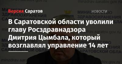 В Саратовской области уволили главу Росздравнадзора Дмитрия Цымбала, который возглавлял управление 14 лет