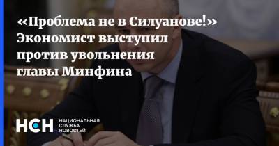 Проблема не в Силуанове! Экономист выступил против увольнения главы Минфина