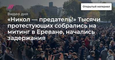 «Никол — предатель!» Тысячи протестующих собрались на митинг в Ереване, начались задержания