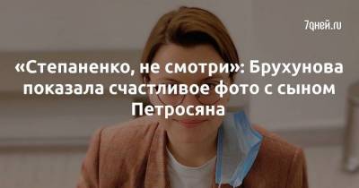 «Степаненко, не смотри»: Брухунова показала счастливое фото с сыном Петросяна