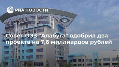 Совет ОЭЗ "Алабуга" одобрил два проекта на 7,6 миллиардов рублей