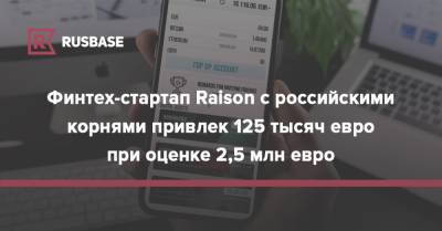 Финтех-стартап Raison с российскими корнями привлек 125 тысяч евро при оценке 2,5 млн евро