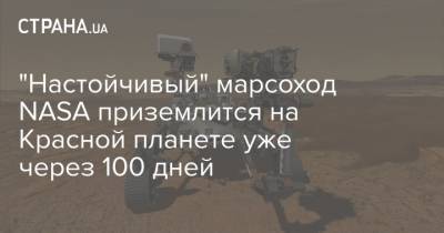 "Настойчивый" марсоход NASA приземлится на Красной планете уже через 100 дней