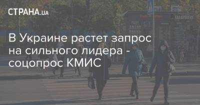 В Украине растет запрос на сильного лидера - соцопрос КМИС - strana.ua - Россия - Украина