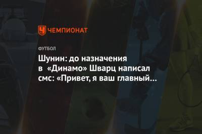 Шунин: до назначения в «Динамо» Шварц написал смс: «Привет, я ваш главный тренер»