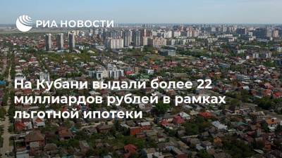 На Кубани выдали более 22 миллиардов рублей в рамках льготной ипотеки