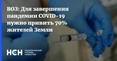ВОЗ: Для завершения пандемии COVID-19 нужно привить 70% жителей Земли