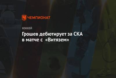 Грошев дебютирует за СКА в матче с «Витязем»