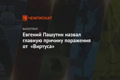 Евгений Пашутин назвал главную причину поражения от «Виртуса»