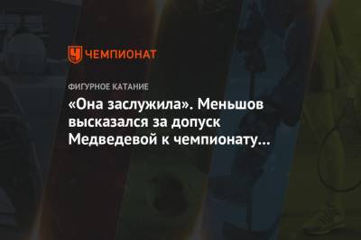 «Она заслужила». Меньшов высказался за допуск Медведевой к чемпионату России без отбора