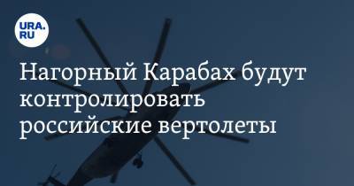 Нагорный Карабах будут контролировать российские вертолеты