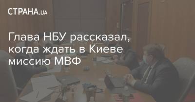 Глава НБУ рассказал, когда ждать в Киеве миссию МВФ